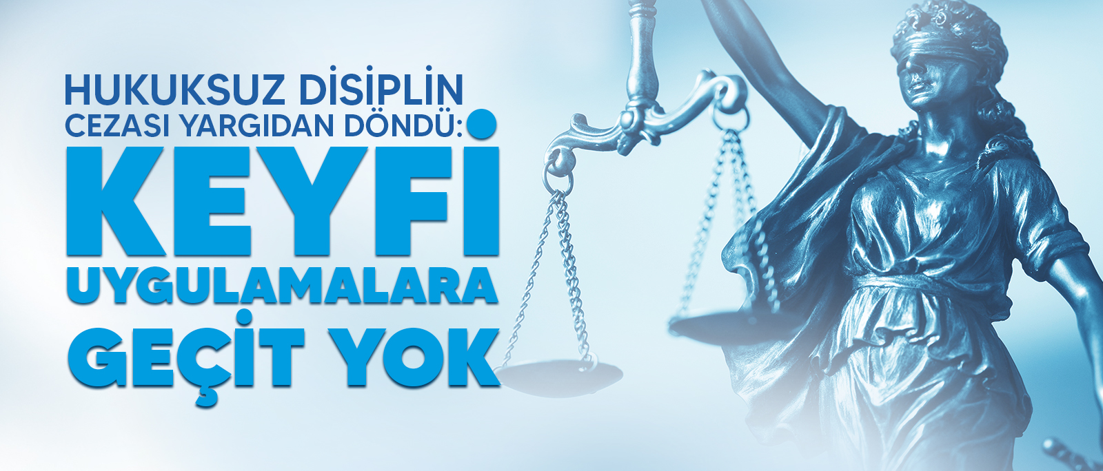 HUKUKSUZ DİSİPLİN CEZASI YARGIDAN DÖNDÜ: KEYFİ UYGULAMALARA GEÇİT YOK