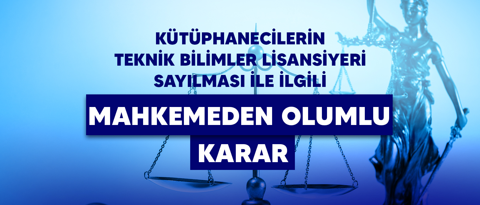 KÜTÜPHANECİLERİN TEKNİK BİLİMLER LİSANSİYERİ SAYILMASI İLE İLGİLİ MAHKEMEDEN OLUMLU KARAR