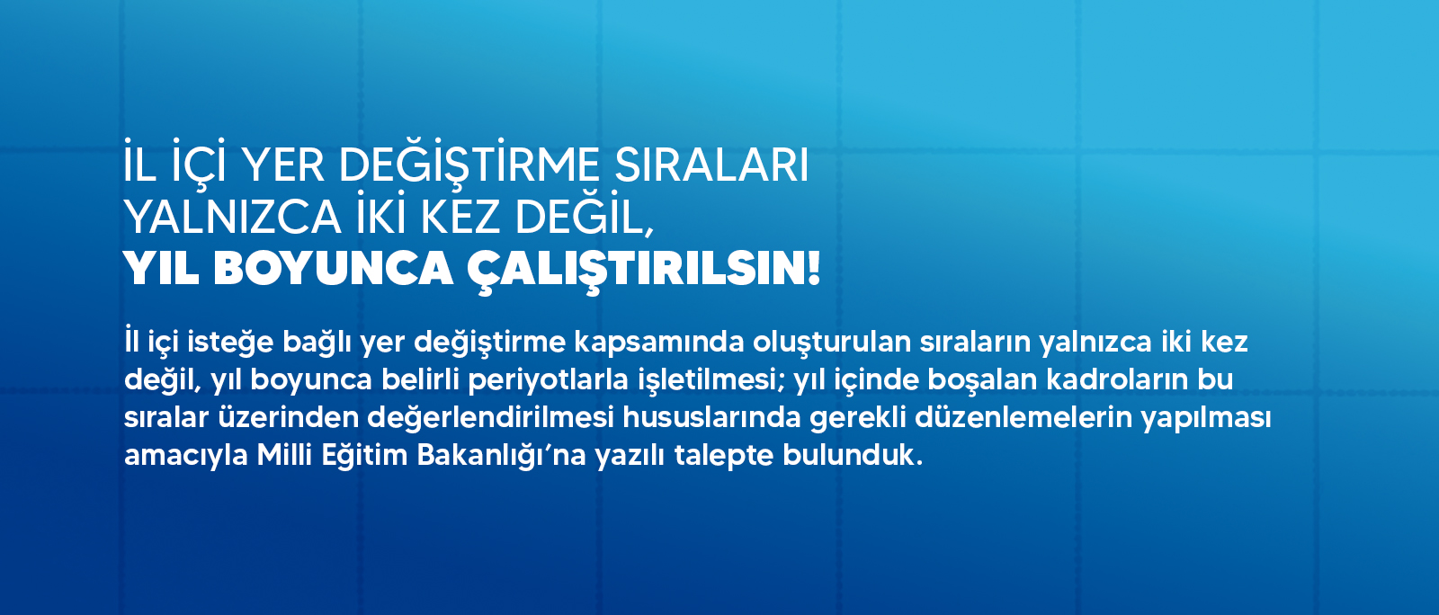 İL İÇİ YER DEĞİŞTİRME SIRALARI YALNIZCA İKİ KEZ DEĞİL, YIL BOYUNCA ÇALIŞTIRILSIN!