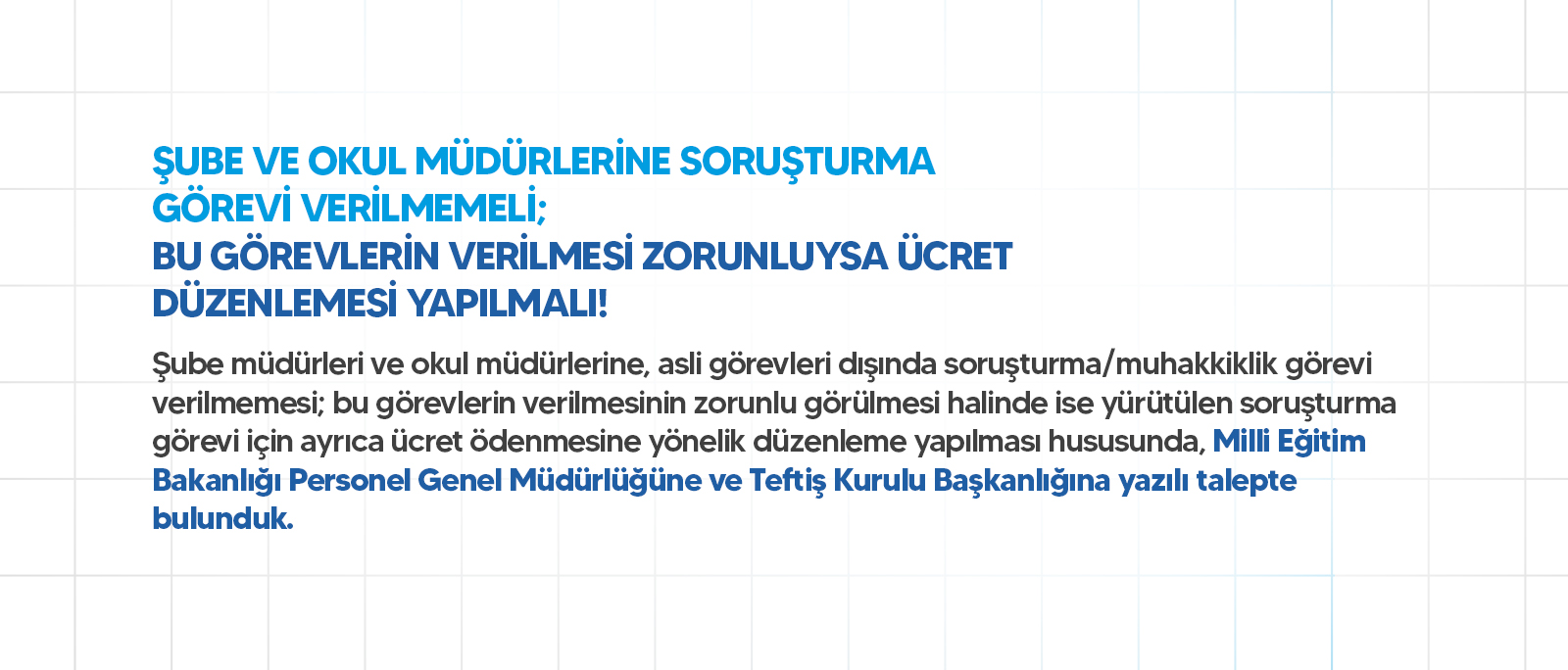 ŞUBE VE OKUL MÜDÜRLERİNE SORUŞTURMA GÖREVİ VERİLMEMELİ; BU GÖREVLERİN VERİLMESİ ZORUNLUYSA ÜCRET DÜZENLEMESİ YAPILMALI!