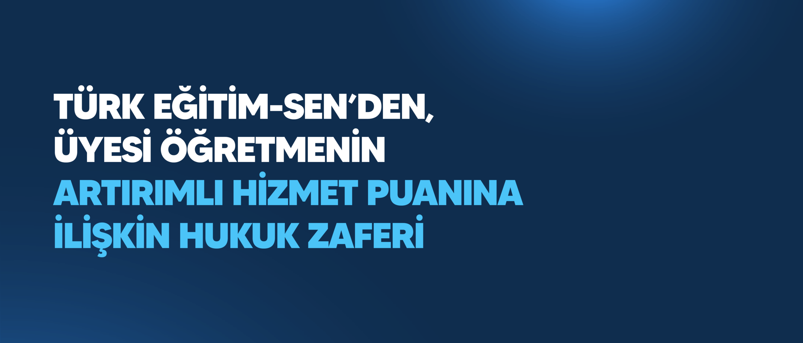 TÜRK EĞİTİM-SEN’DEN, ÜYESİ ÖĞRETMENİN ARTIRIMLI HİZMET PUANINA İLİŞKİN HUKUK ZAFERİ