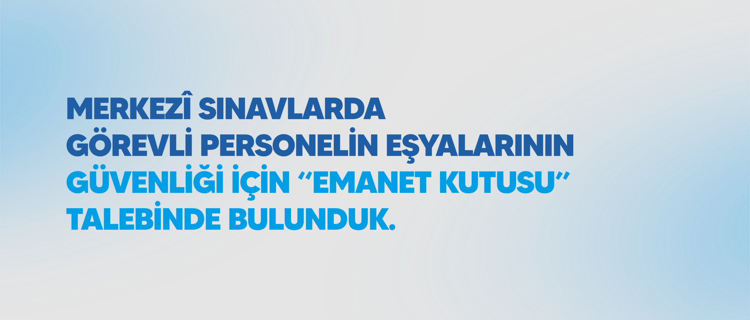 MERKEZÎ SINAVLARDA GÖREVLİ PERSONELİN EŞYALARININ GÜVENLİĞİ İÇİN “EMANET KUTUSU” TALEBİNDE BULUNDUK.