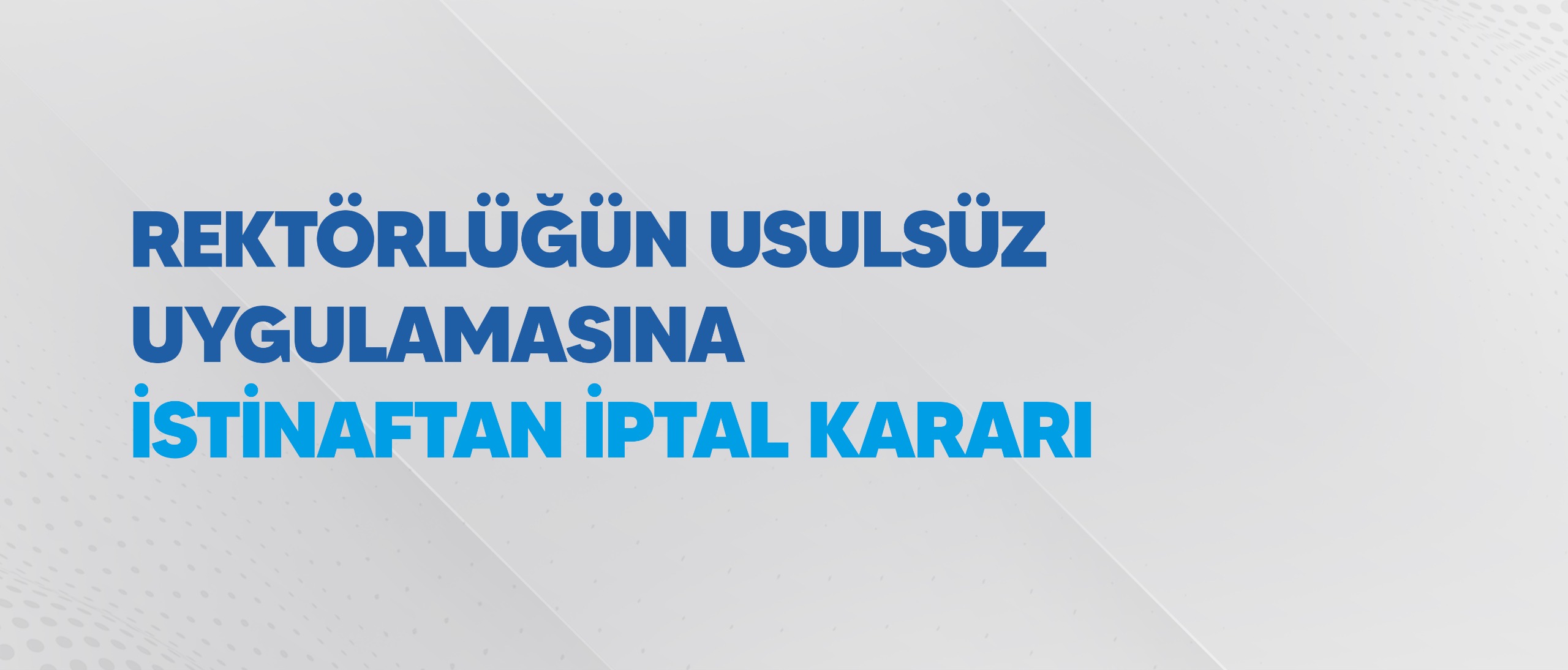 REKTÖRLÜĞÜN USULSÜZ UYGULAMASINA İSTİNAFTAN İPTAL KARARI