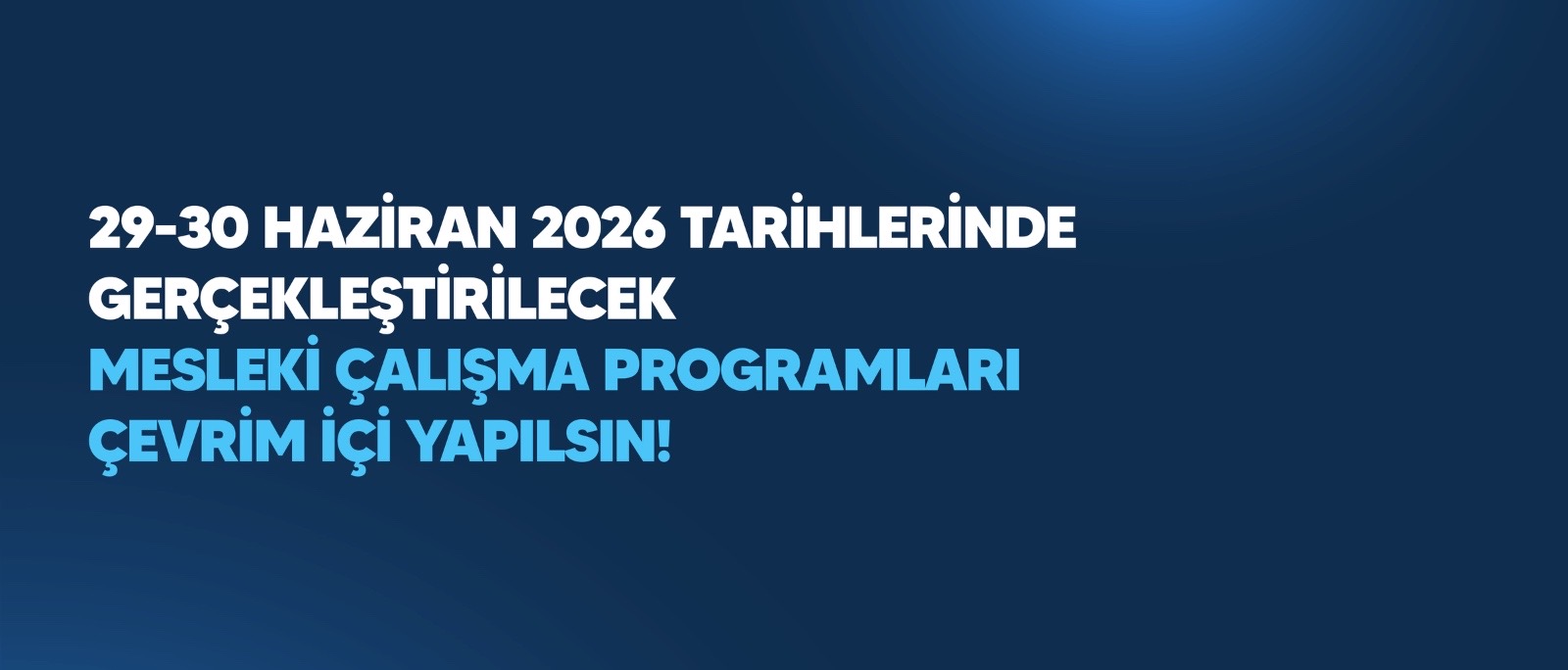 29-30 HAZİRAN 2026 TARİHLERİNDE GERÇEKLEŞTİRİLECEK MESLEKİ ÇALIŞMA PROGRAMLARI ÇEVRİM İÇİ YAPILSIN!