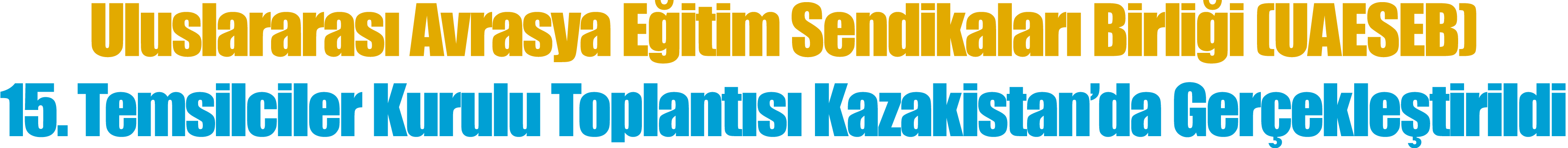 Uluslararası Avrasya Eğitim Sendikaları Birliği (UAESEB) 15  Temsilciler Kurulu Toplantısı Kazakistan da Gerçekleştir   