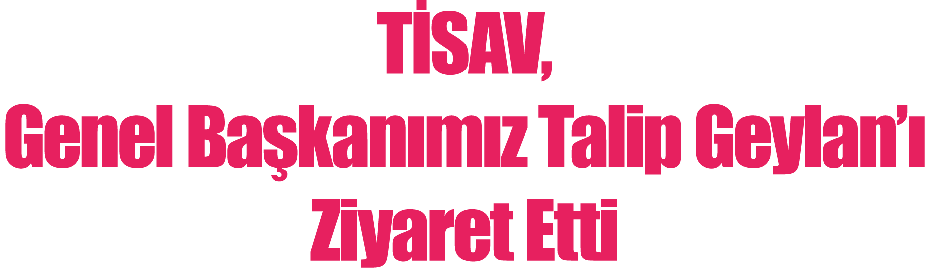 TİSAV, Genel Başkanımız Talip Geylan ı Ziyaret Etti