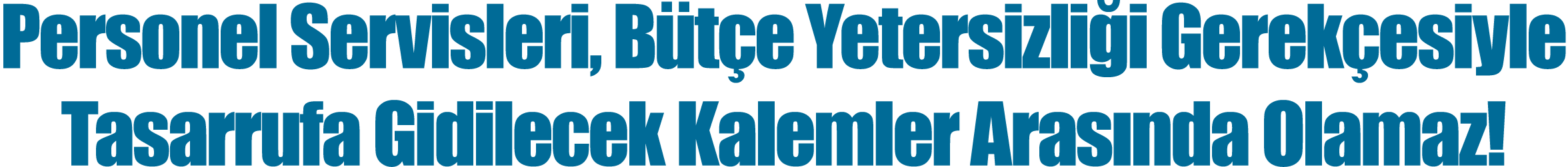 Personel Servisleri, Bütçe Yetersizliği Gerekçesiyle Tasarrufa Gidilecek Kalemler Arasında Olamaz 