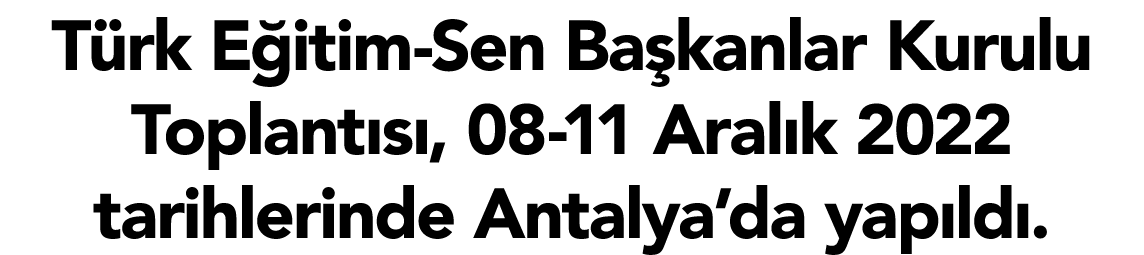 Türk Eğitim-Sen Başkanlar Kurulu Toplantısı, 08-11 Aralık 2022 tarihlerinde Antalya da yapıldı 