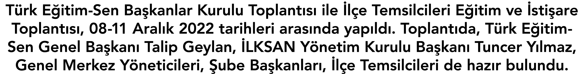 Türk Eğitim-Sen Başkanlar Kurulu Toplantısı ile İlçe Temsilcileri Eğitim ve İstişare Toplantısı, 08-11 Aralık 2022 ta   