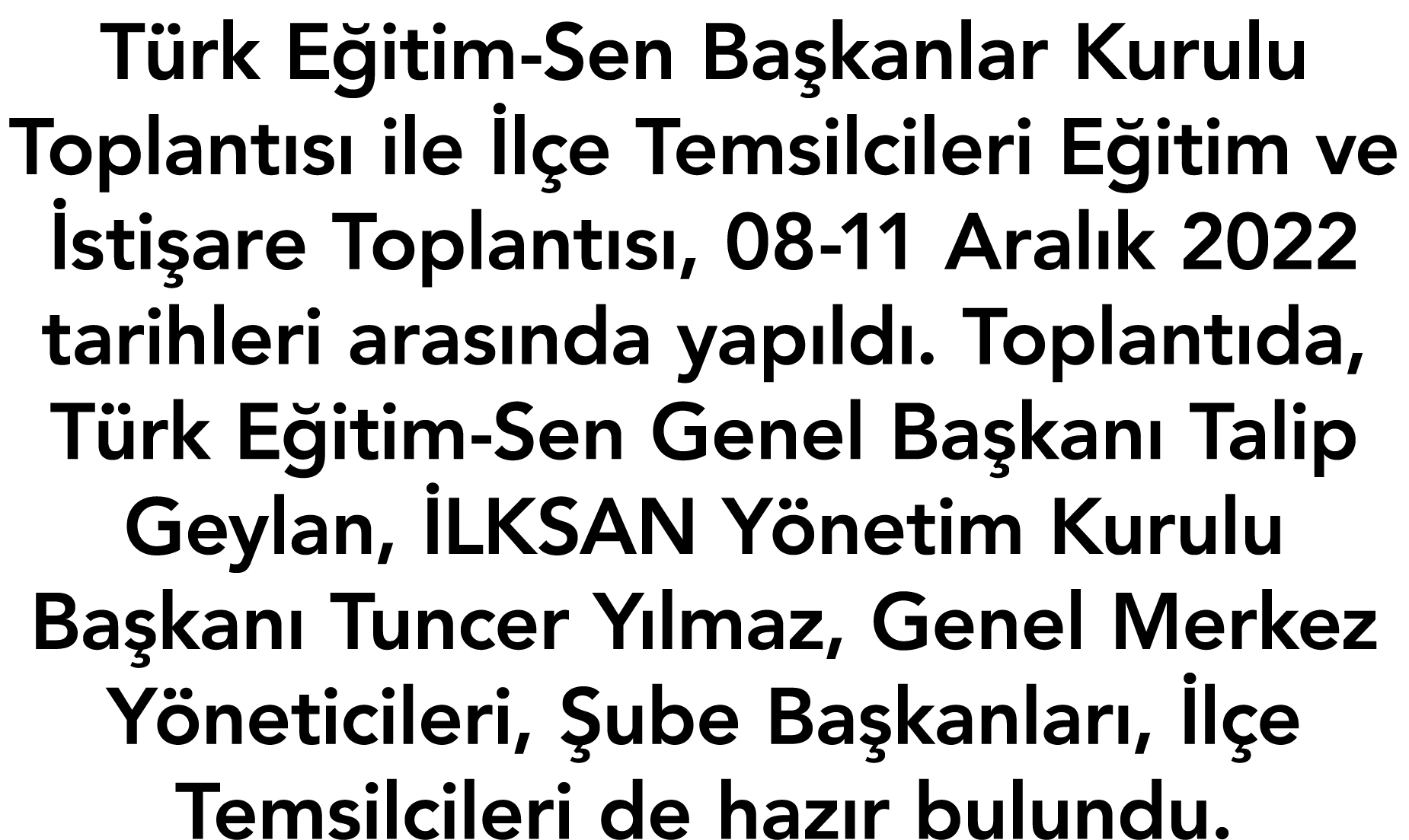Türk Eğitim-Sen Başkanlar Kurulu Toplantısı ile İlçe Temsilcileri Eğitim ve İstişare Toplantısı, 08-11 Aralık 2022 ta   