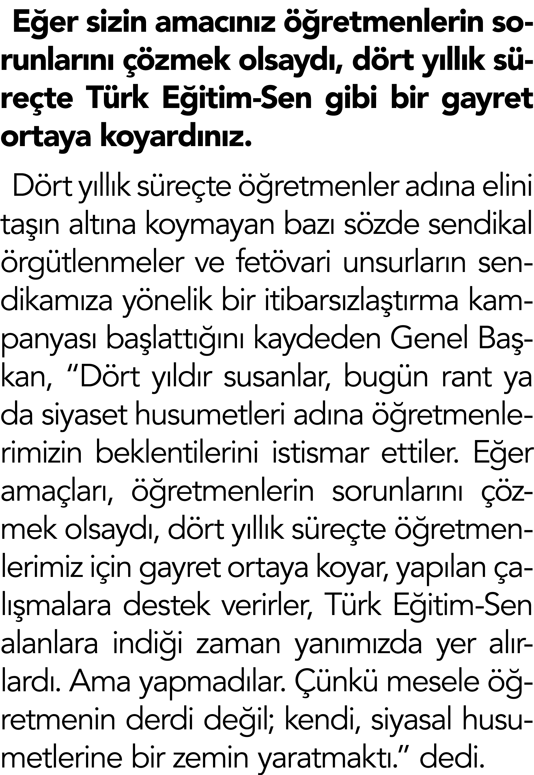 Eğer sizin amacınız öğretmenlerin sorunlarını çözmek olsaydı, dört yıllık süreçte Türk Eğitim-Sen gibi bir gayret ort   