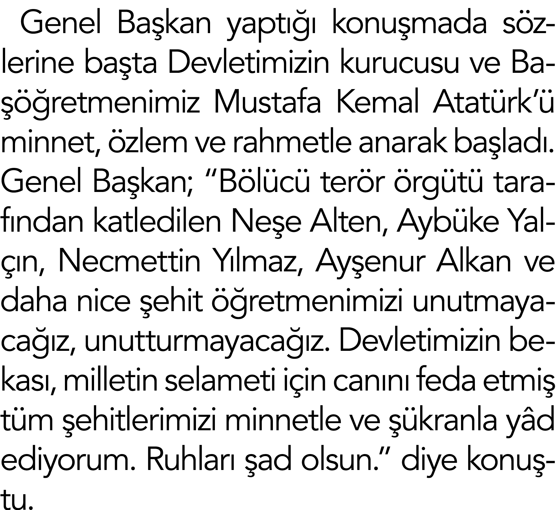 Genel Başkan yaptığı konuşmada sözlerine başta Devletimizin kurucusu ve Başöğretmenimiz Mustafa Kemal Atatürk ü minne   