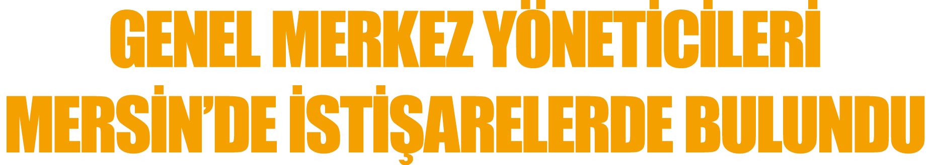 Genel Merkez Yöneticileri Mersin de İstişarelerde Bulundu