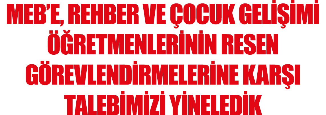 MEB e, Rehber ve Çocuk Gelişimi Öğretmenlerinin Resen Görevlendirmelerine Karşı Talebimizi Yineledik