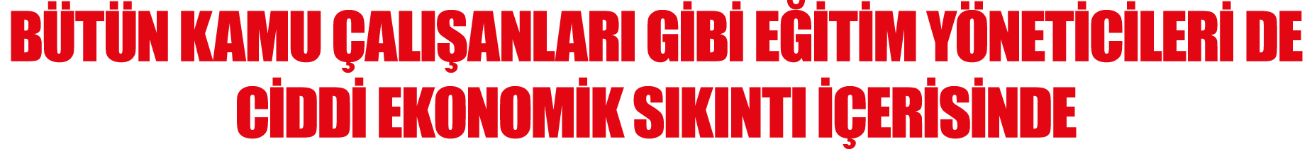 Bütün Kamu Çalışanları Gibi Eğitim Yöneticileri de Ciddi Ekonomik Sıkıntı İçerisinde