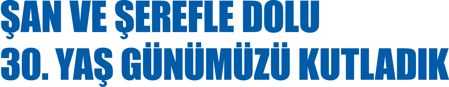  AN VE EREFLE DOLU 30. YA  G N M Z  KUTLADIK