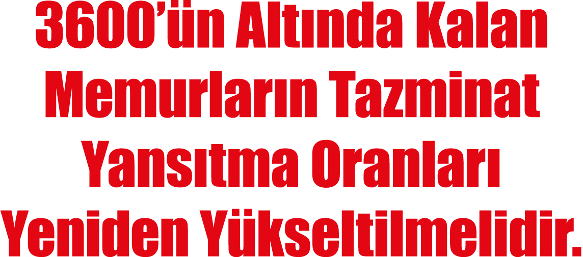 3600’ n Alt nda Kalan Memurlar n Tazminat Yans tma Oranlar Yeniden Y kseltilmelidir.