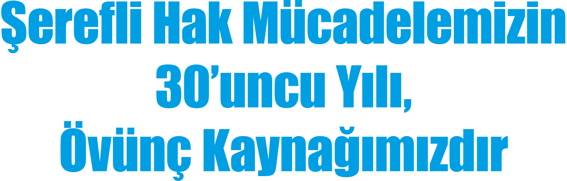  erefli Hak M cadelemizin 30’uncu Y l , v n  Kayna  m zd r