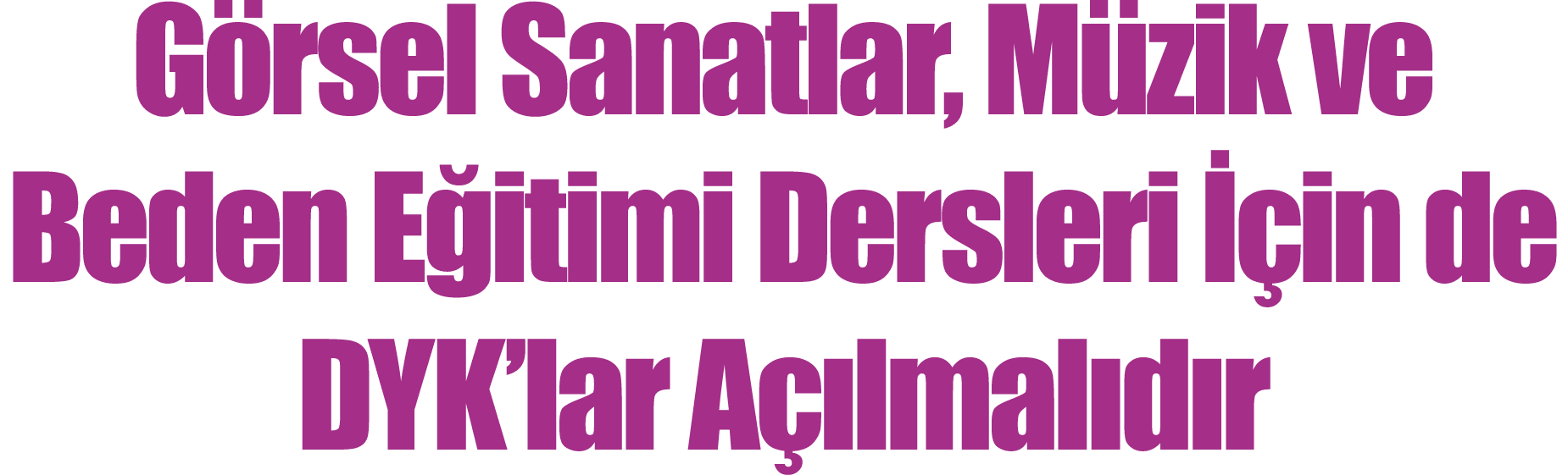 G rsel Sanatlar, M zik ve Beden E itimi Dersleri  in de DYK’lar A  lmal d r