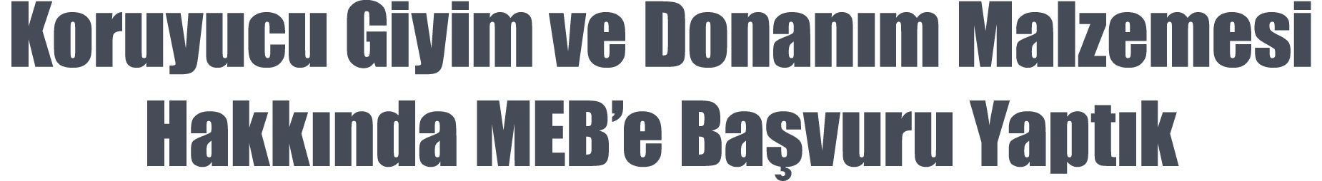 Koruyucu Giyim ve Donan m Malzemesi Hakk nda MEB’e Ba vuru Yapt k