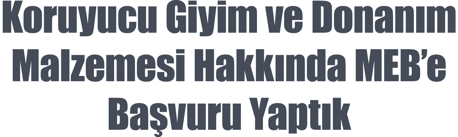 Koruyucu Giyim ve Donan m Malzemesi Hakk nda MEB’e Ba vuru Yapt k