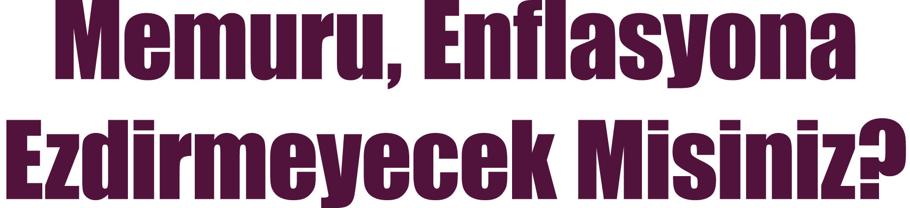 Memuru, Enflasyona Ezdirmeyecek Misiniz?