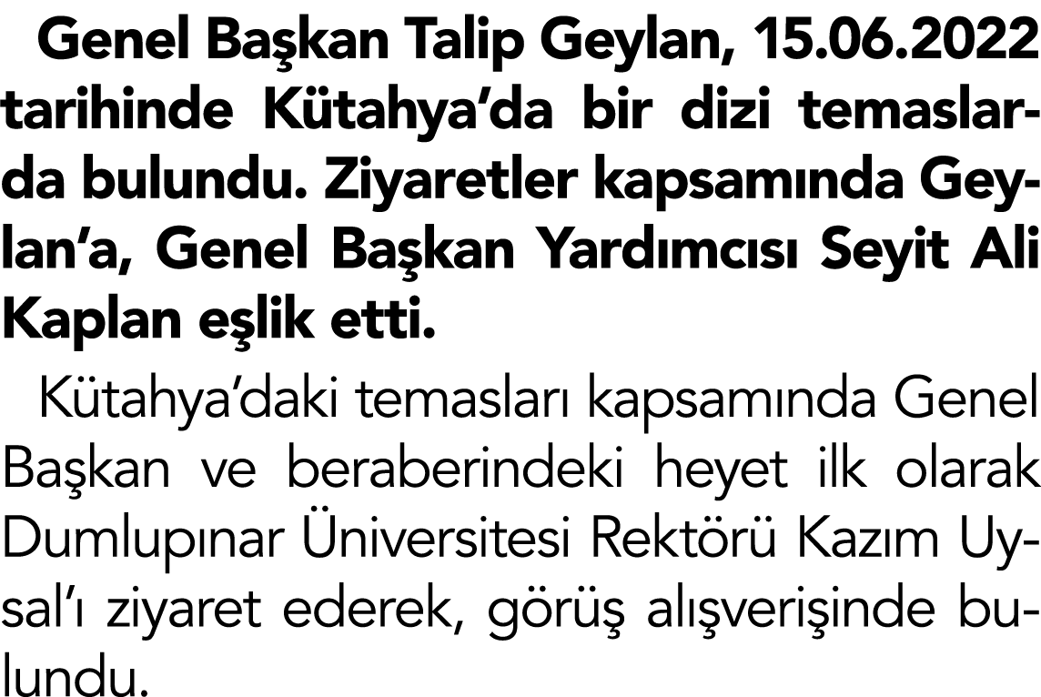 Genel Ba kan Talip Geylan, 15.06.2022 tarihinde K tahya’da bir dizi temaslarda bulundu. Ziyaretler kapsam nda Geylan’...