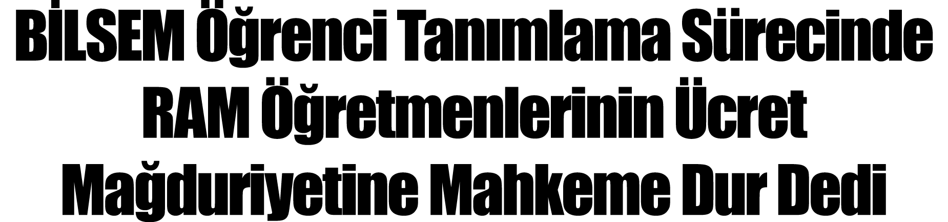  BİLSEM Öğrenci Tanımlama Sürecinde RAM Öğretmenlerinin Ücret  Mağduriyetine Mahkeme Dur Dedi