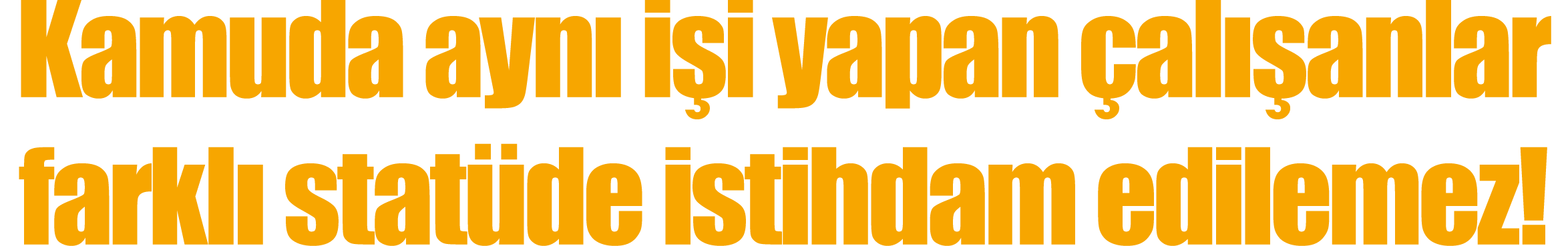  Kamuda aynı işi yapan çalışanlar farklı statüde istihdam edilemez 