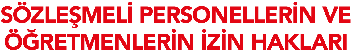 SÖZLEŞMELİ PERSONELLERİN VE ÖĞRETMENLERİN İZİN HAKLARI