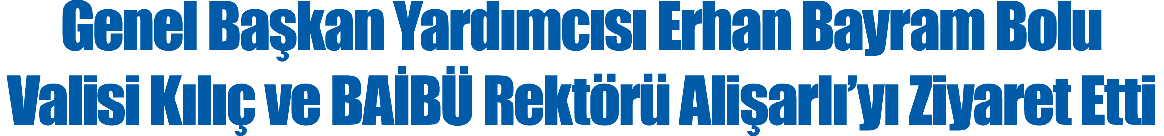  Genel Başkan Yardımcısı Erhan Bayram Bolu Valisi Kılıç ve BAİBÜ Rektörü Alişarlı yı Ziyaret Etti