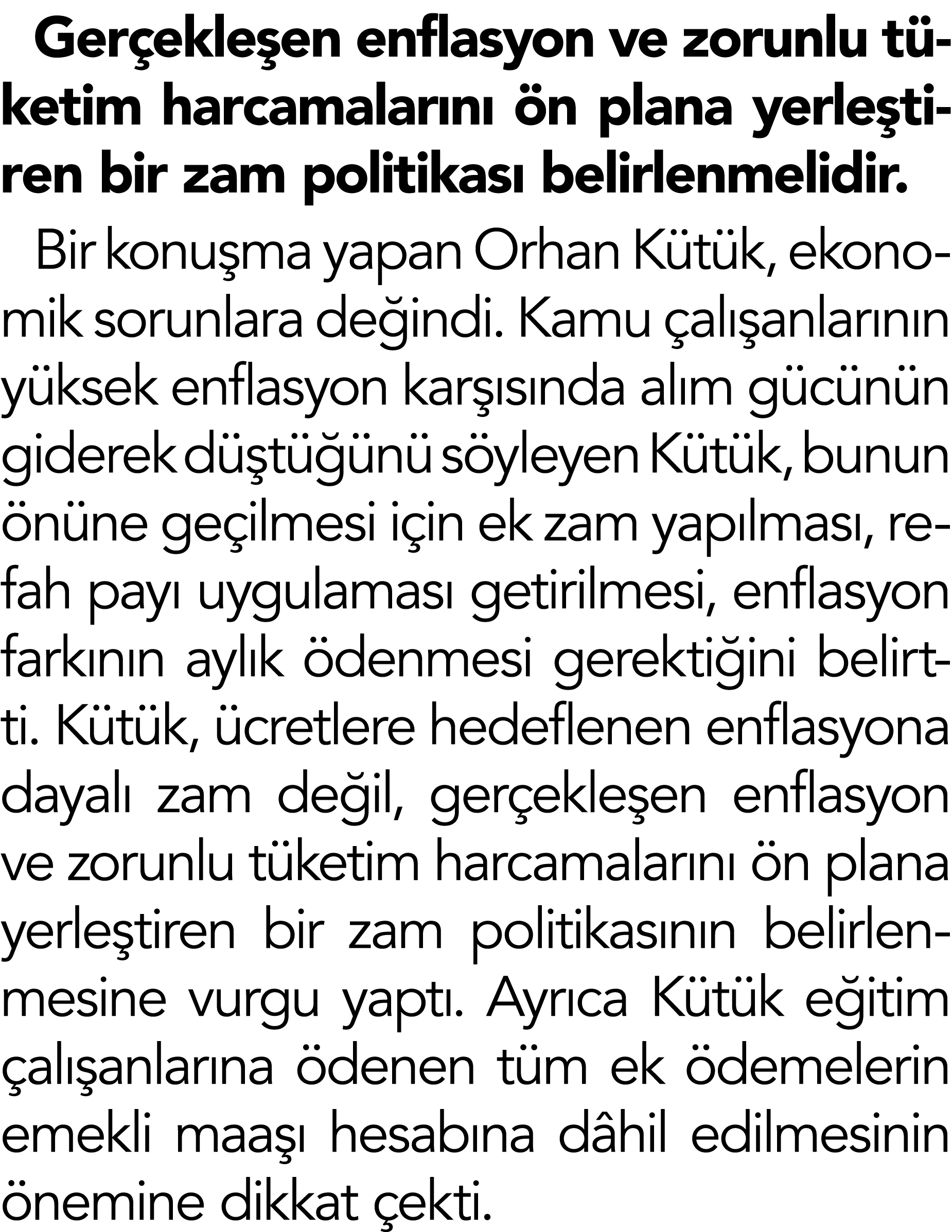 Gerçekleşen enflasyon ve zorunlu tüketim harcamalarını ön plana yerleştiren bir zam politikası belirlenmelidir  Bir k   