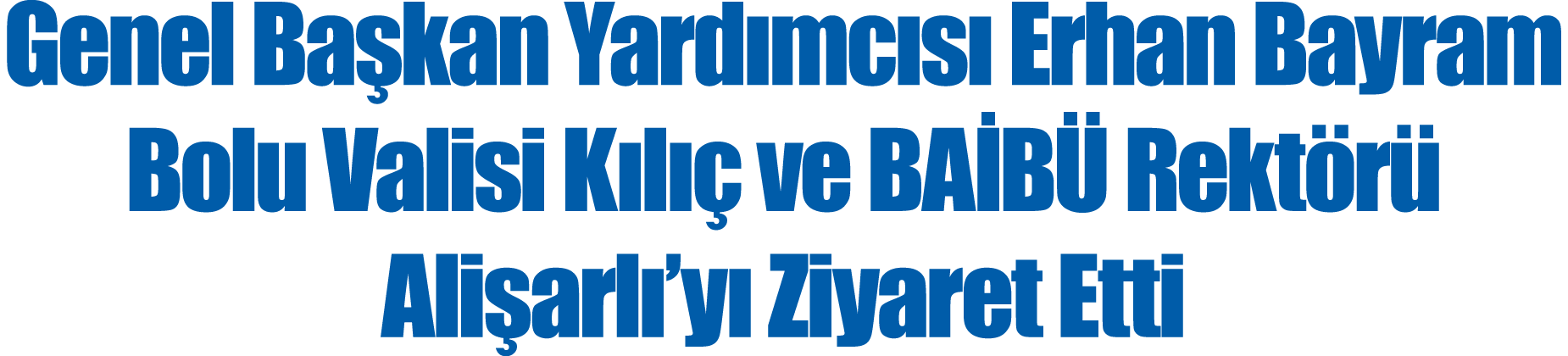  Genel Başkan Yardımcısı Erhan Bayram Bolu Valisi Kılıç ve BAİBÜ Rektörü Alişarlı yı Ziyaret Etti