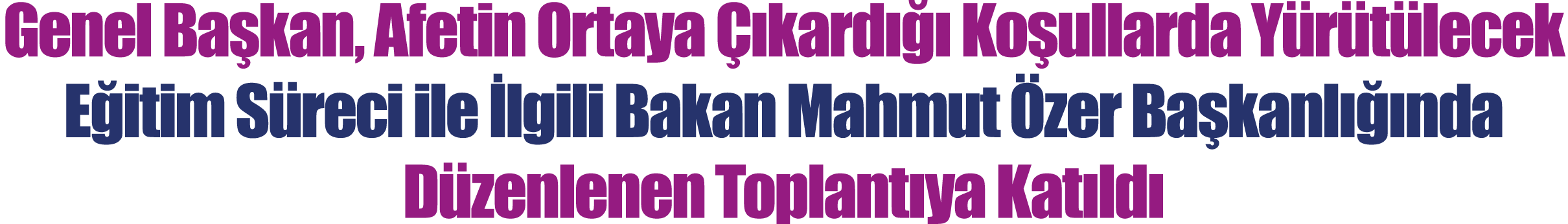Genel Başkan, Afetin Ortaya Çıkardığı Koşullarda Yürütülecek Eğitim Süreci ile İlgili Bakan Mahmut Özer Başkanlığında   