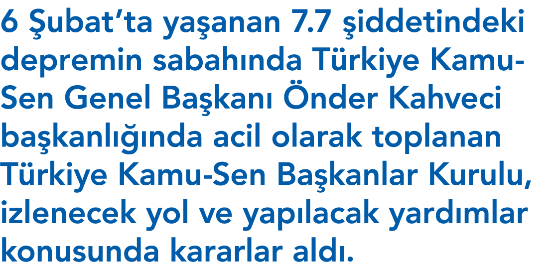 6 Şubat ta yaşanan 7 7 şiddetindeki depremin sabahında Türkiye Kamu-Sen Genel Başkanı Önder Kahveci başkanlığında aci   