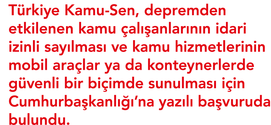Türkiye Kamu-Sen, depremden etkilenen kamu çalışanlarının idari izinli sayılması ve kamu hizmetlerinin mobil araçlar    