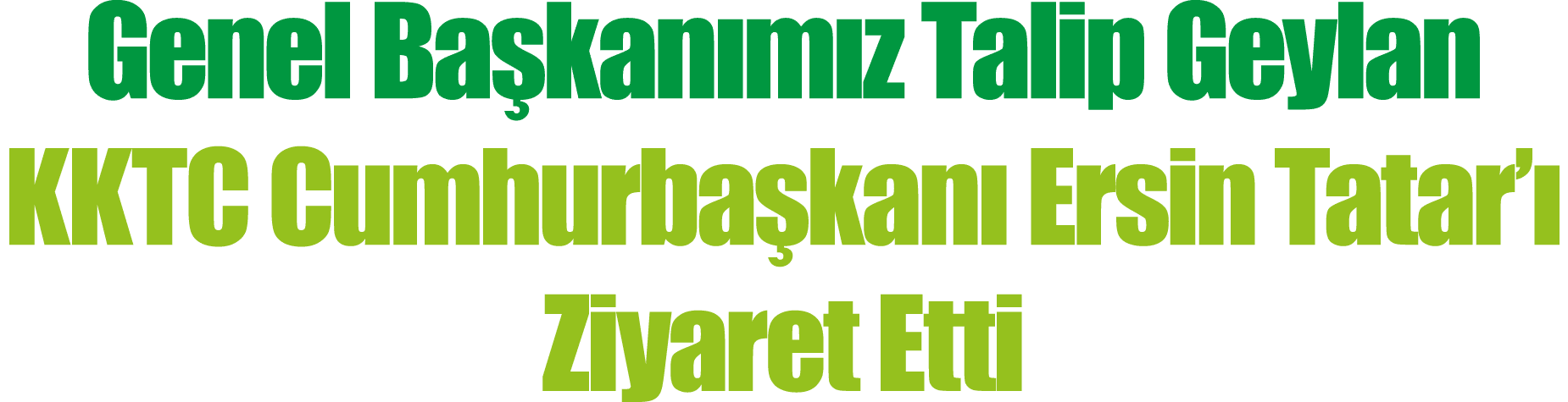 Genel Başkanımız Talip Geylan KKTC Cumhurbaşkanı Ersin Tatar ı Ziyaret Etti