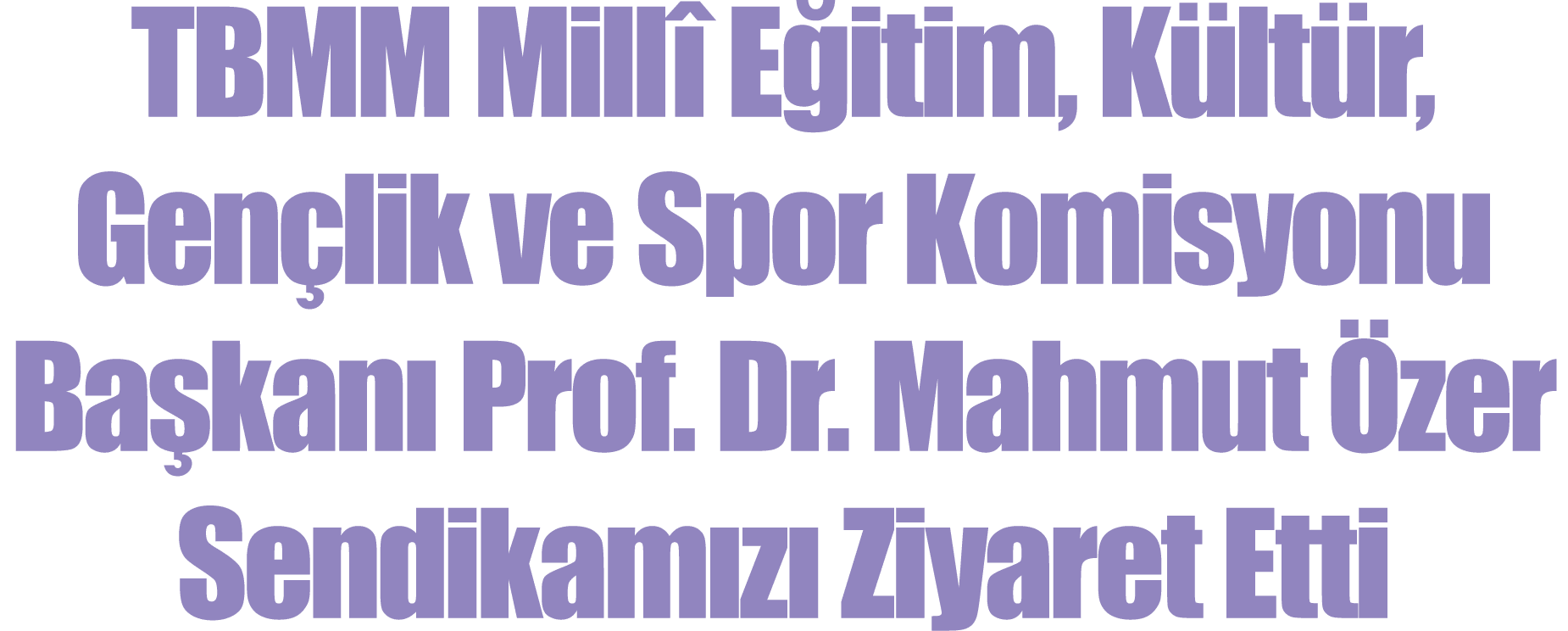  TBMM Millî Eğitim, Kültür, Gençlik ve Spor Komisyonu Başkanı Prof  Dr  Mahmut Özer Sendikamızı Ziyaret Etti