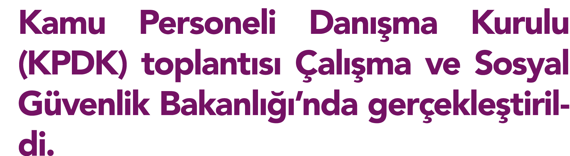 Kamu Personeli Danışma Kurulu (KPDK) toplantısı Çalışma ve Sosyal Güvenlik Bakanlığı nda gerçekleştirildi 