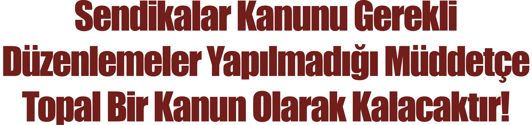 Sendikalar Kanunu Gerekli Düzenlemeler Yapılmadığı Müddetçe Topal Bir Kanun Olarak Kalacaktır 
