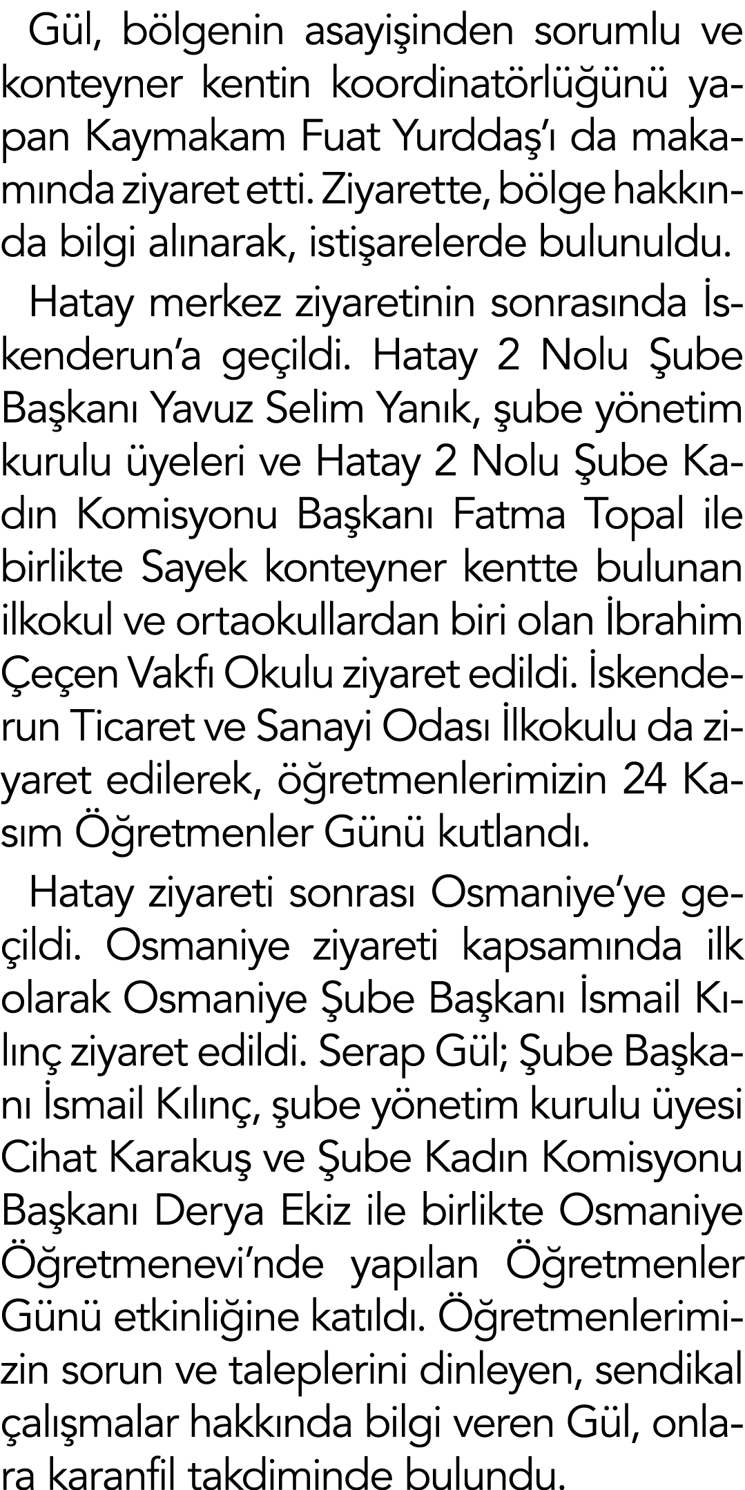Gül, bölgenin asayişinden sorumlu ve konteyner kentin koordinatörlüğünü yapan Kaymakam Fuat Yurddaş ı da makamında zi   