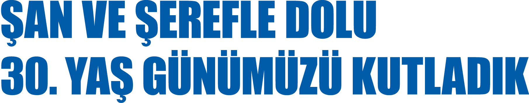 ŞAN VE ŞEREFLE DOLU 30  YAŞ GÜNÜMÜZÜ KUTLADIK