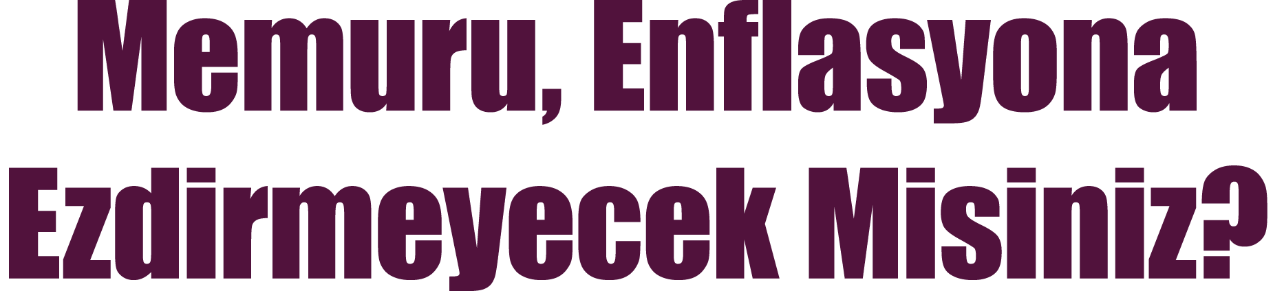Memuru, Enflasyona Ezdirmeyecek Misiniz 