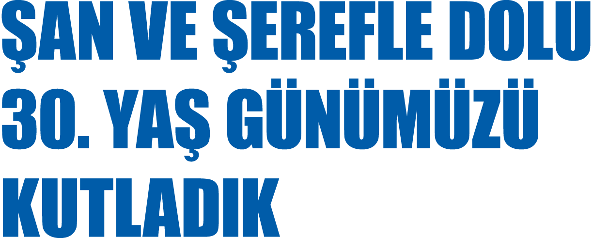 ŞAN VE ŞEREFLE DOLU 30  YAŞ GÜNÜMÜZÜ KUTLADIK