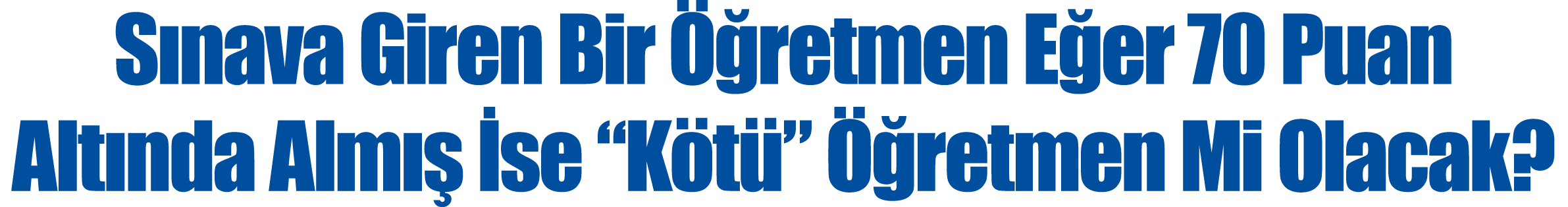 S nava Giren Bir  retmen E er 70 Puan Alt nda Alm    se “K t ”   retmen Mi Olacak?