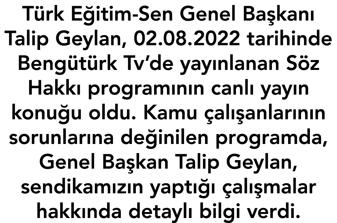 T rk E itim-Sen Genel Ba kan Talip Geylan, 02.08.2022 tarihinde Beng t rk Tv’de yay nlanan S z Hakk  program n n can...