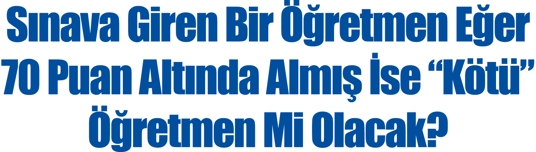 S nava Giren Bir  retmen E er 70 Puan Alt nda Alm    se “K t ”   retmen Mi Olacak?