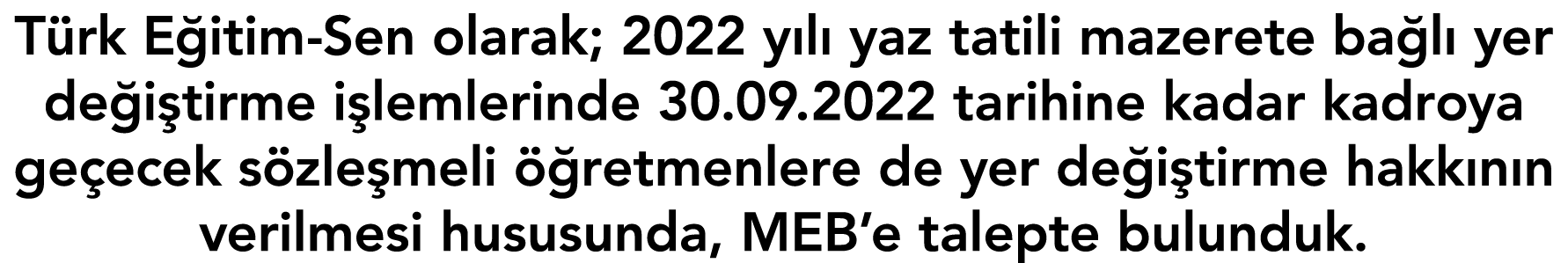 T rk E itim-Sen olarak; 2022 y l yaz tatili mazerete ba l  yer de i tirme i lemlerinde 30.09.2022 tarihine kadar kad...