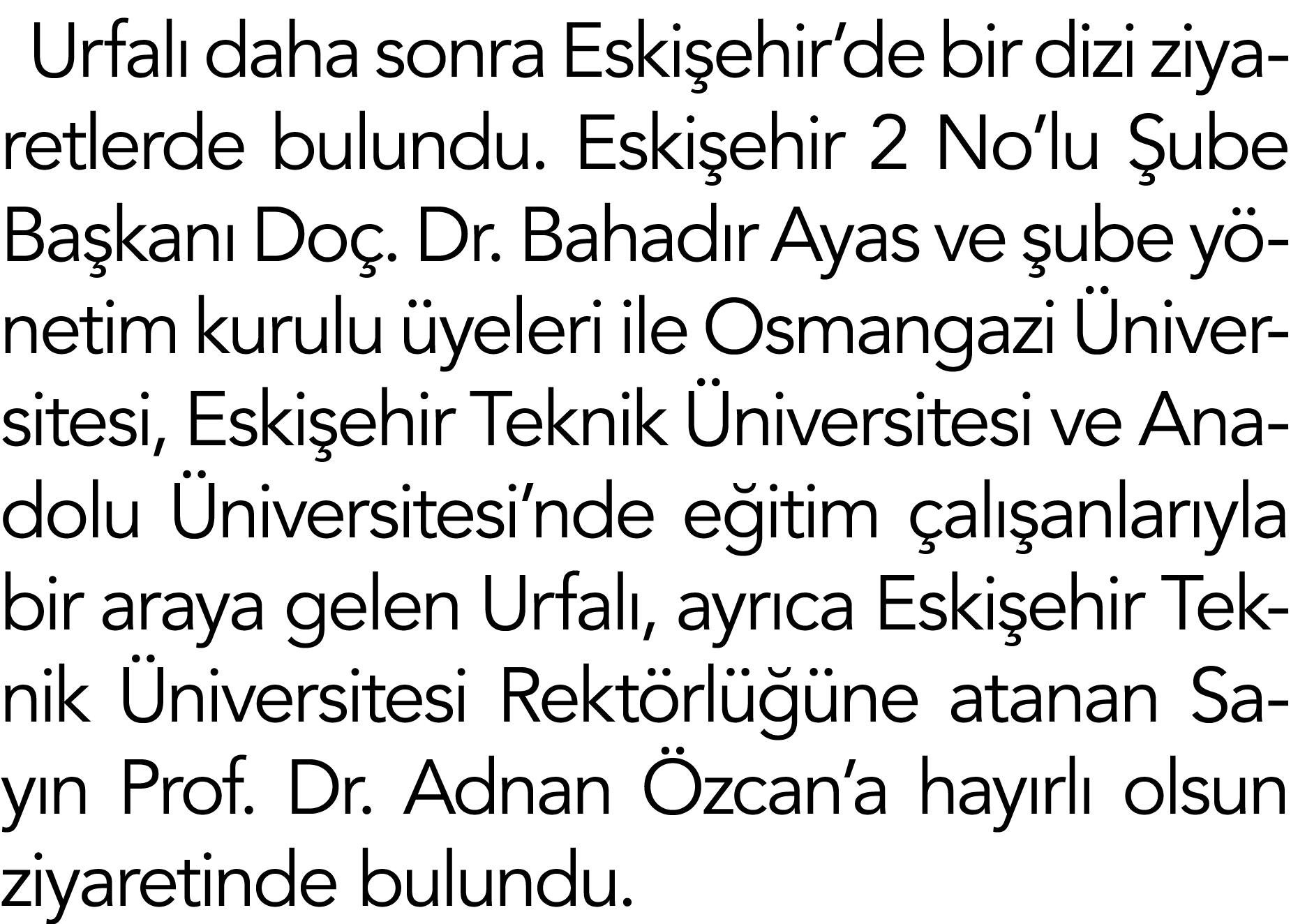 Urfalı daha sonra Eskişehir de bir dizi ziyaretlerde bulundu  Eskişehir 2 No lu Şube Başkanı Doç  Dr  Bahadır Ayas ve   