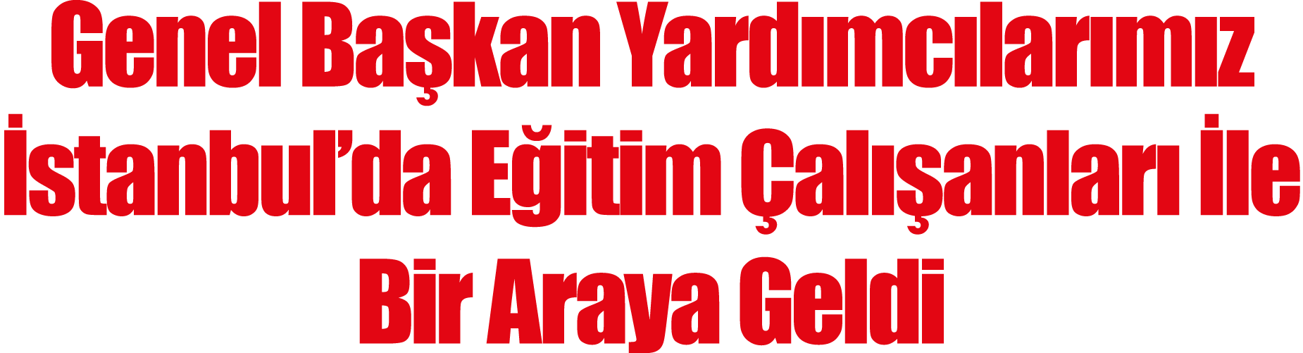 Genel Başkan Yardımcılarımız İstanbul da Eğitim Çalışanları İle Bir Araya Geldi